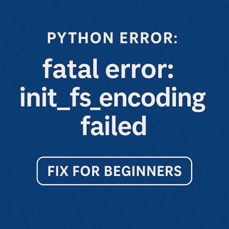 Python Error: fatal error init_fs_encoding failed – Fix for Beginners